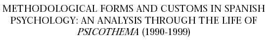 headerMETHODOLOGICAL FORMS AND CUSTOMS IN SPANISH PSYCHOLOGY: AN ANALYSIS THROUGH THE LIFE OF PSICOTHEMA (1990-1999).gif (5528 bytes)
