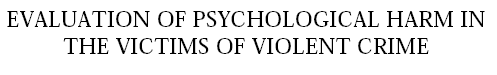 headerEVALUATION OF PSYCHOLOGICAL HARM IN THE VICTIMS OF VIOLENT CRIME.gif (5528 bytes)