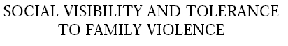 headerSOCIAL VISIBILITY AND TOLERANCE TO FAMILY VIOLENCE.gif (5528 bytes)