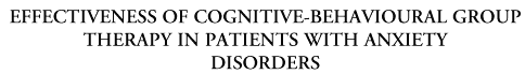 headerEFFECTIVENESS OF COGNITIVE-BEHAVIOURAL GROUP THERAPY IN PATIENTS WITH ANXIETY DISORDERS.gif (5528 bytes)