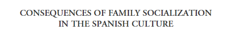 headerCONSEQUENCES OF FAMILY SOCIALIZATION IN THE SPANISH CULTURE.gif (5528 bytes)