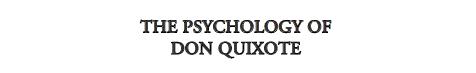 headerTHE PSYCHOLOGY OF DON QUIXOTE.gif (5528 bytes)